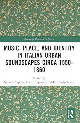 Music, Place, And Identity In Italian Urban Soundscapes Circa 1550-1860-..