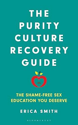 The Purity Culture Recovery Guide: The Shame-Free Sex Education You Deserve-..