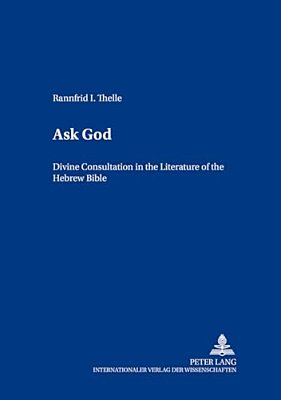 Ask God: Divine Consultation In The Literature Of The Hebrew Bible-..