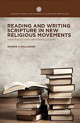 Reading And Writing Scripture In New Religious Movements: New Bibles And New Revelations-..