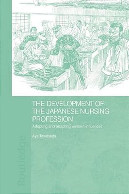 The Development Of The Japanese Nursing Profession: Adopting And Adapting Western Influences-..