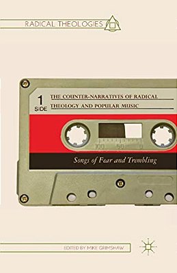 The Counter-Narratives Of Radical Theology And Popular Music: Songs Of Fear And Trembling-..