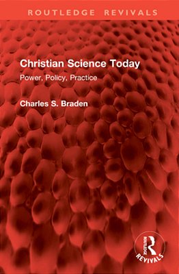 Christian Science Today: Power, Policy, Practice-..