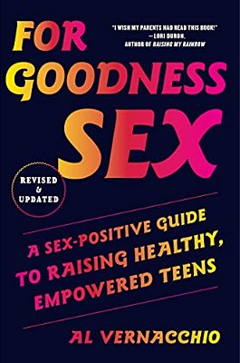 For Goodness Sex: A Sex-Positive Guide To Raising Healthy, Empowered Teens-..