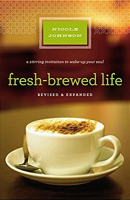 Fresh-Brewed Life Revised And Updated: A Stirring Invitation To Wake Up Your Soul-..