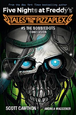 The Bobbiedots Conclusion: An Afk Book (Five Nights At Freddy'S: Tales From The Pizzaplex #5)-..