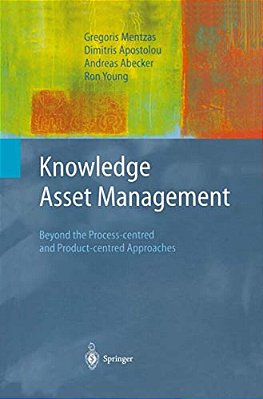 Knowledge Asset Management: Beyond The Process-Centred And Product-Centred Approaches-..