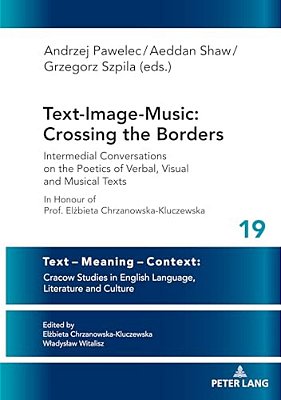 Text-Image-music: Crossing The Borders: Intermedial Conversations On The Poetics Of Verbal, Visual And Musical Texts In Honour Of Prof. Elzbieta-..