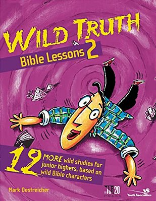 Wild Truth Bible Lessons 2: 12 More Wild Studies For Junior Highers, Based On Wild Bible Characters-..