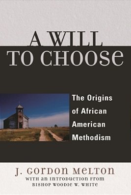 Will To Choose: The Origins Of African American Methodism-..