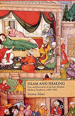 Islam And Healing: Loss And Recovery Of An Indo-Muslim Medical Tradition, 1600-1900-..