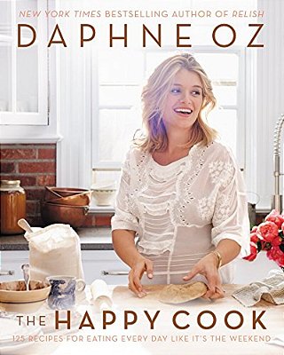 The Happy Cook: 125 Recipes For Eating Every Day Like It's The Weekend-..
