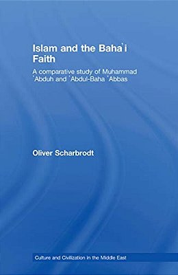 Islam And The Baha'i Faith: A Comparative Study Of Muhammad 'Abduh And 'Abdul-Baha 'Abbas-..