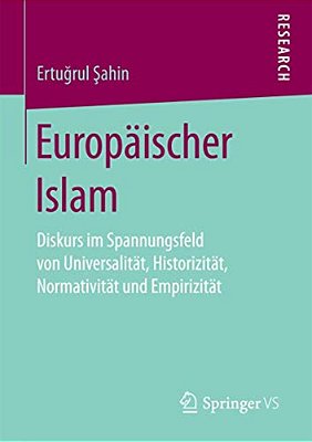 Europäischer Islam: Diskurs Im Spannungsfeld Von Universalität, Historizität, Normativität Und Empirizität-..