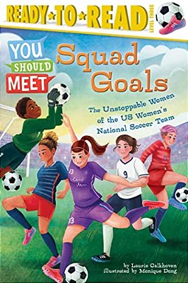 Squad Goals: The Unstoppable Women Of The US Women's National Soccer Team (Ready-To-read Level 3)-..