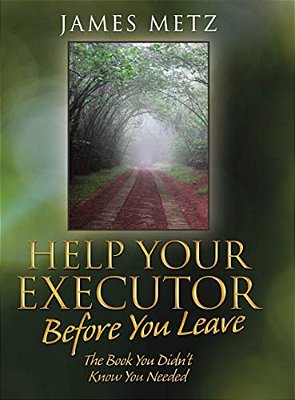 Help Your Executor Before You Leave: The Book You Didn't Know You Needed-..