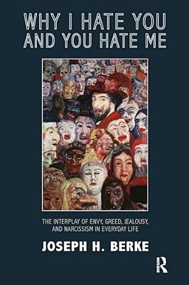 Why I Hate You And You Hate Me: The Interplay Of Envy, Greed, Jealousy And Narcissism In Everyday Life-..