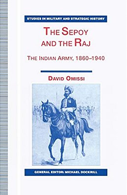 The Sepoy And The Raj: The Indian Army, 1860-1940-..