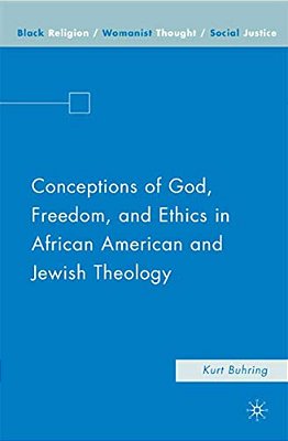 Conceptions Of God, Freedom, And Ethics In African American And Jewish Theology-..