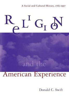 Religion And The American Experience: A Social And Cultural History, 1765-1996: A Social And Cultural History, 1765-1996-..