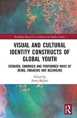 Visual And Cultural Identity Constructs Of Global Youth And Young Adults: Situated, Embodied And Performed Ways Of Being, Engaging And Belonging-..