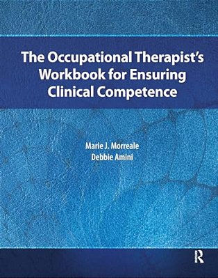 The Occupational Therapist's Workbook For Ensuring Clinical Competence-..