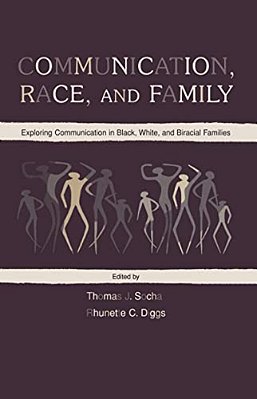 Communication, Race, And Family: Exploring Communication In Black, White, And Biracial Families-..