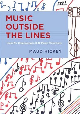 Music Outside The Lines: Ideas For Composing Music In K-12 Music Classrooms-..