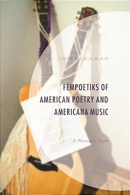 Fempoetiks Of American Poetry And Americana Music: A Woman's Truth-..