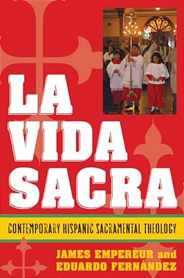 La Vida Sacra: Contemporary Hispanic Sacramental Theology-..
