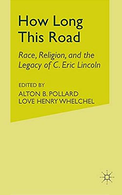 How Long This Road: Race, Religion, And The Legacy Of C. Eric Lincoln-..