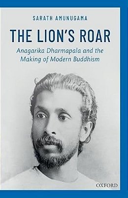 The Lion's Roar: Anagarika Dharmapala And The Making Of Modern Buddhism-..