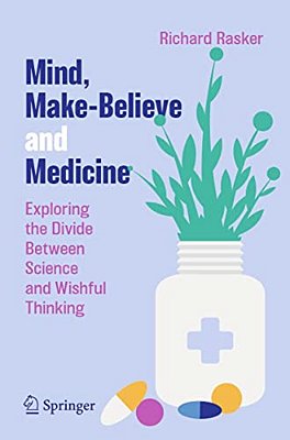 Mind, Make-Believe And Medicine: Exploring The Divide Between Science And Wishful Thinking-..