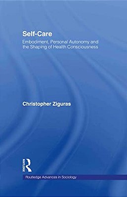 Self-Care: Embodiment, Personal Autonomy And The Shaping Of Health Consciousness-..