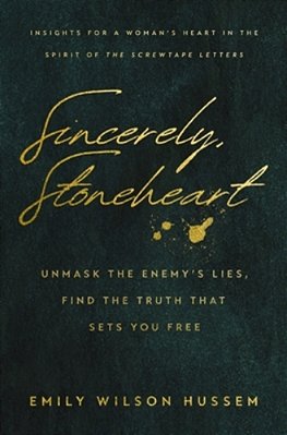 Sincerely, Stoneheart: Unmask The Enemy's Lies, Find The Truth That Sets You Free (Insights For A Woman's Heart In The Spirit Of The C. S. Lewis Classi-..