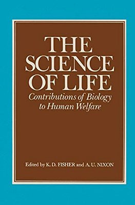 The Science Of Life: Contributions Of Biology To Human Welfare-..
