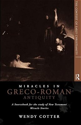 Miracles In Greco-Roman Antiquity: A Sourcebook For The Study Of New Testament Miracle Stories-..