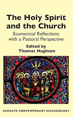 The Holy Spirit And The Church: Ecumenical Reflections With A Pastoral Perspective-..