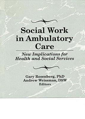 Social Work In Ambulatory Care: New Implications For Health And Social Services-..