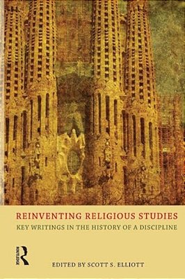 Reinventing Religious Studies: Key Writings In The History Of A Discipline-..