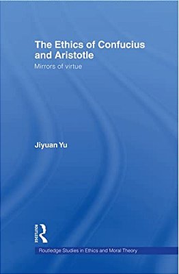 The Ethics Of Confucius And Aristotle: Mirrors Of Virtue-..