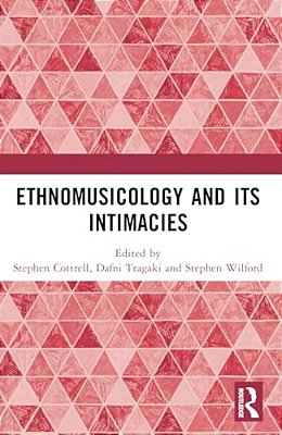 Ethnomusicology And Its Intimacies: Essays In Honour Of John Baily-..