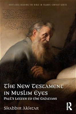 The New Testament In Muslim Eyes: Paul's Letter To The Galatians-..