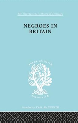 Negroes In Britain: A Study Of Racial Relations In English Society-..