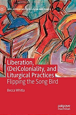 Liberation, (De)coloniality, And Liturgical Practices: Flipping The Song Bird-..
