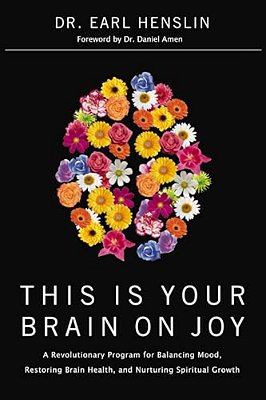 This Is Your Brain On Joy: A Revolutionary Program For Balancing Mood, Restoring Brain Health, And Nurturing Spiritual Growth-..