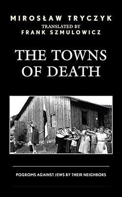 The Towns Of Death: Pogroms Against Jews By Their Neighbors-..