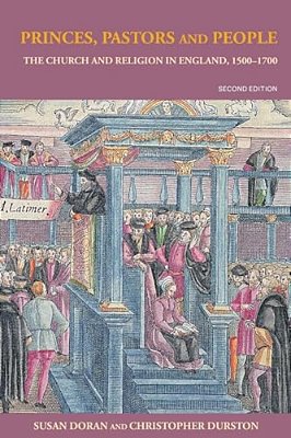 Princes, Pastors And People: The Church And Religion In England, 1500-1689-..