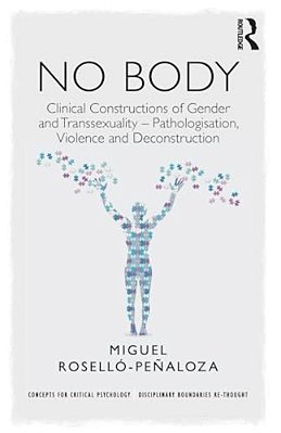 No Body: Clinical Constructions Of Gender And Transsexuality - Pathologisation, Violence And Deconstruction-..