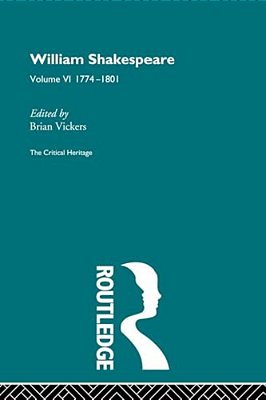 William Shakespeare: The Critical Heritage Volume 6 1774-1801-..